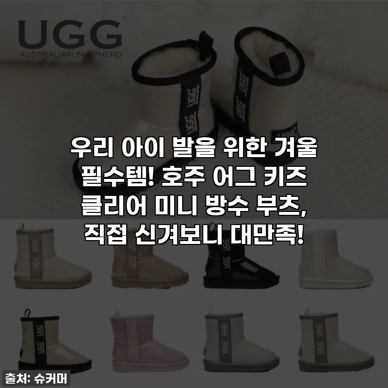 우리 아이 발을 위한 겨울 필수템! 호주 어그 키즈 클리어 미니 방수 부츠, 직접 신겨보니 대만족!