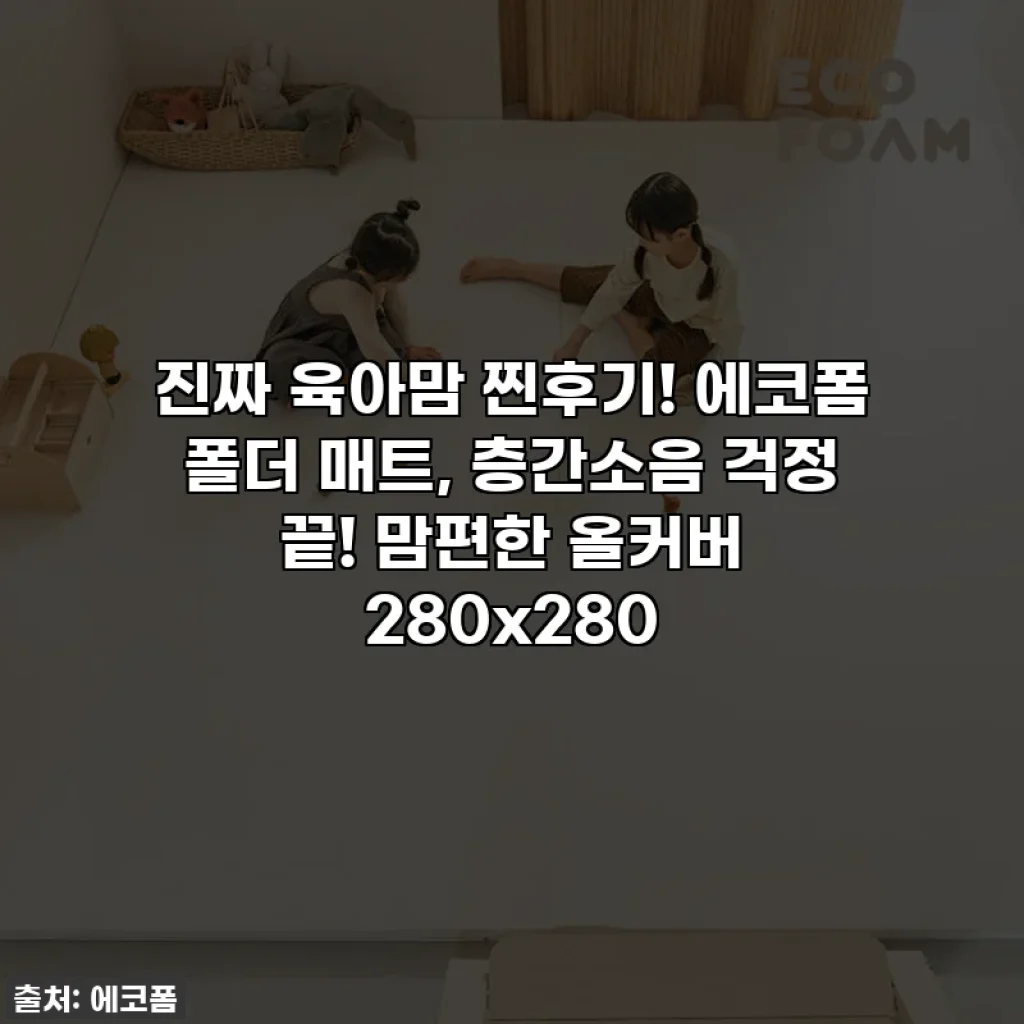 진짜 육아맘 찐후기! 에코폼 폴더 매트, 층간소음 걱정 끝! 맘편한 올커버 280x280