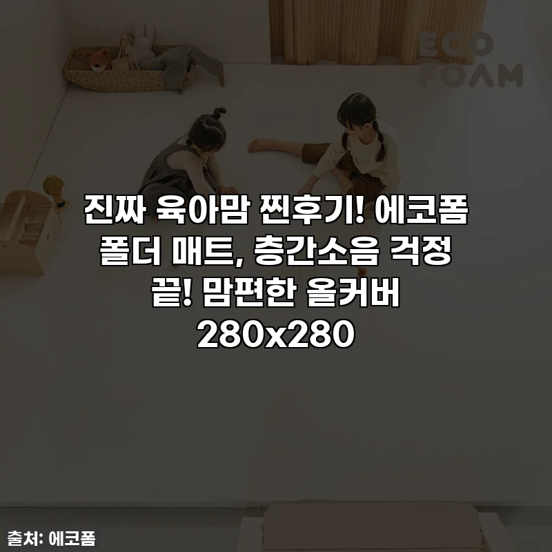 진짜 육아맘 찐후기! 에코폼 폴더 매트, 층간소음 걱정 끝! 맘편한 올커버 280x280