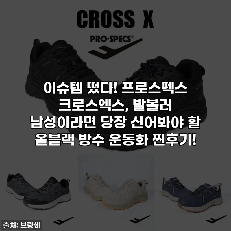 이슈템 떴다! 프로스펙스 크로스엑스, 발볼러 남성이라면 당장 신어봐야 할 올블랙 방수 운동화 찐후기!