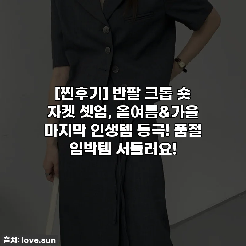 [찐후기] 반팔 크롭 숏 자켓 셋업, 올여름&가을 마지막 인생템 등극! 품절 임박템 서둘러요!