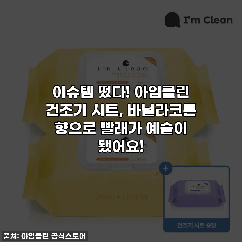 이슈템 떴다! 아임클린 건조기 시트, 바닐라코튼 향으로 빨래가 예술이 됐어요!