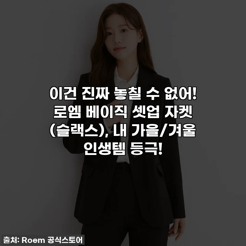 이건 진짜 놓칠 수 없어! 로엠 베이직 셋업 자켓 (슬랙스), 내 가을/겨울 인생템 등극!