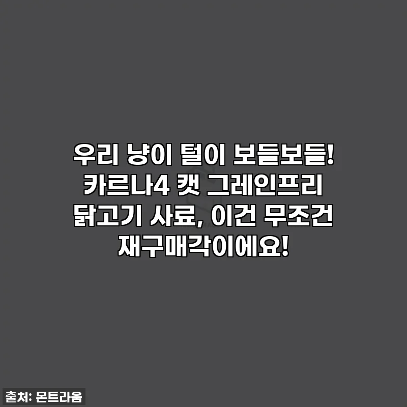 우리 냥이 털이 보들보들! 카르나4 캣 그레인프리 닭고기 사료, 이건 무조건 재구매각이에요!