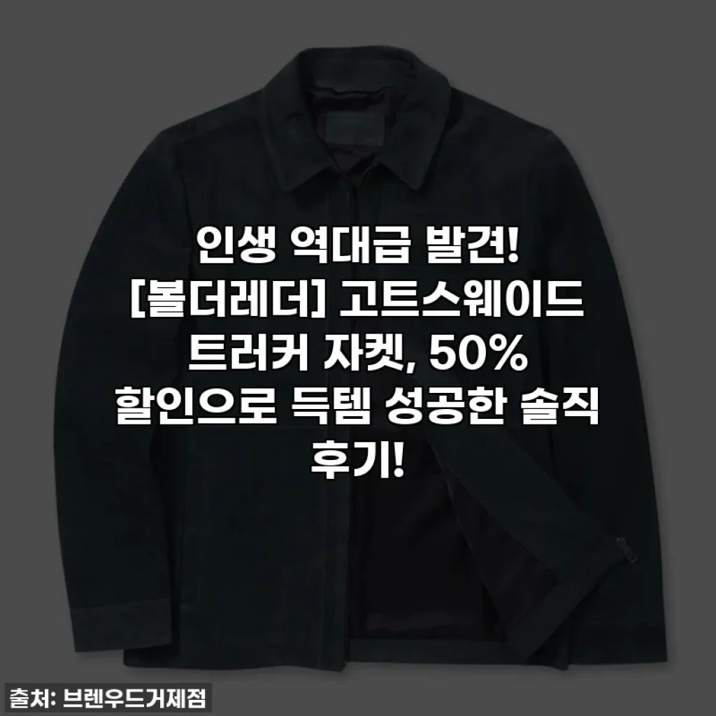인생 역대급 발견! [볼더레더] 고트스웨이드 트러커 자켓, 50% 할인으로 득템 성공한 솔직 후기!