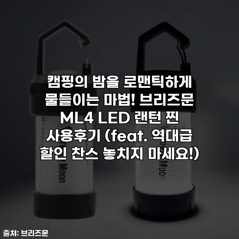 캠핑의 밤을 로맨틱하게 물들이는 마법! 브리즈문 ML4 LED 랜턴 찐 사용후기 (feat. 역대급 할인 찬스 놓치지 마세요!)