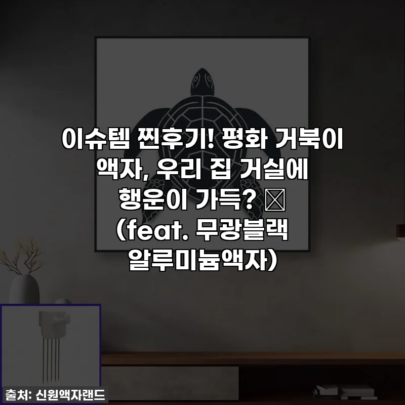 이슈템 찐후기! 평화 거북이 액자, 우리 집 거실에 행운이 가득? 🍀 (feat. 무광블랙 알루미늄액자)