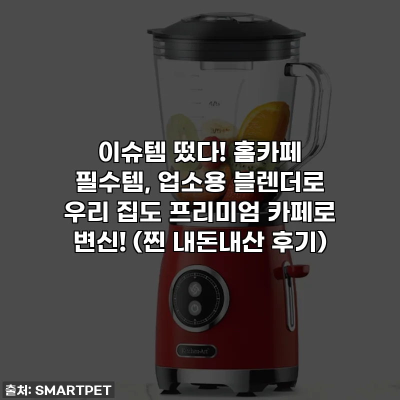 이슈템 떴다! 홈카페 필수템, 업소용 블렌더로 우리 집도 프리미엄 카페로 변신! (찐 내돈내산 후기)