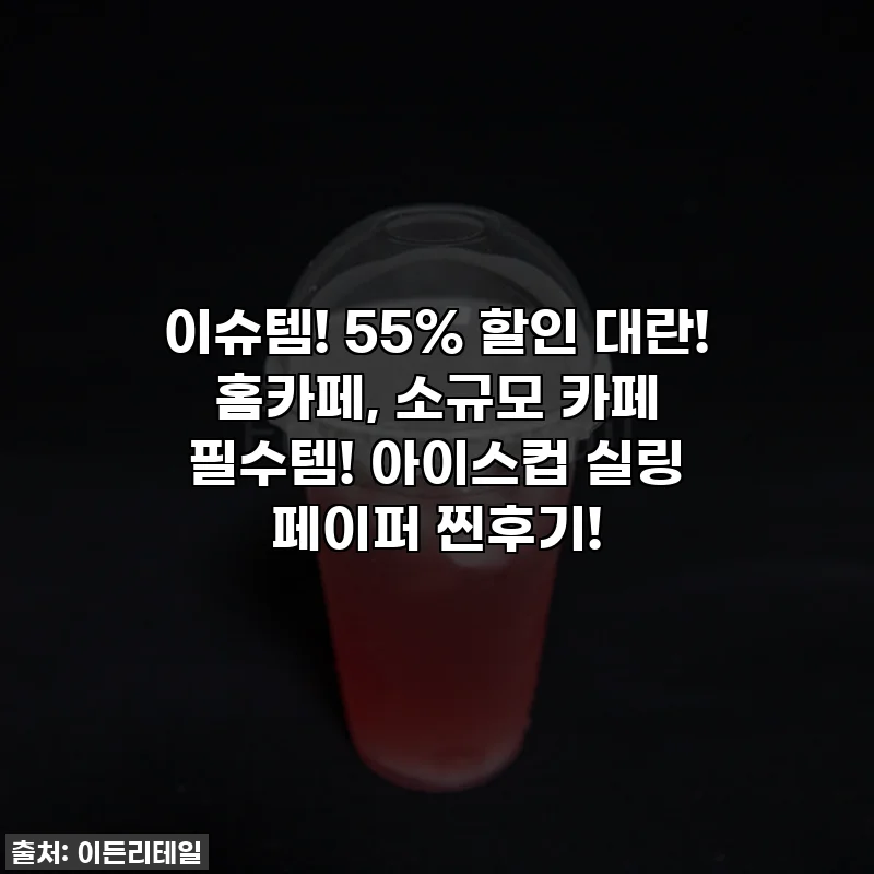 이슈템! 55% 할인 대란! 홈카페, 소규모 카페 필수템! 아이스컵 실링 페이퍼 찐후기!