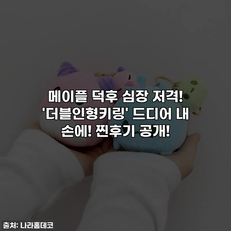 메이플 덕후 심장 저격! '더블인형키링' 드디어 내 손에! 찐후기 공개!