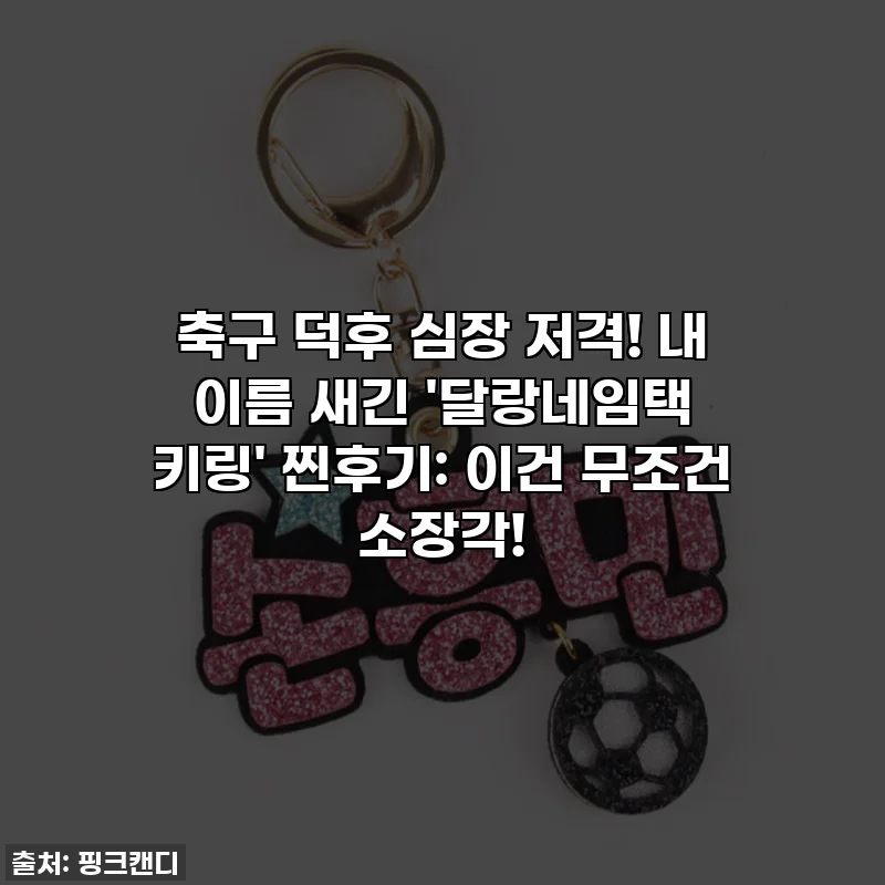 축구 덕후 심장 저격! 내 이름 새긴 '달랑네임택 키링' 찐후기: 이건 무조건 소장각!