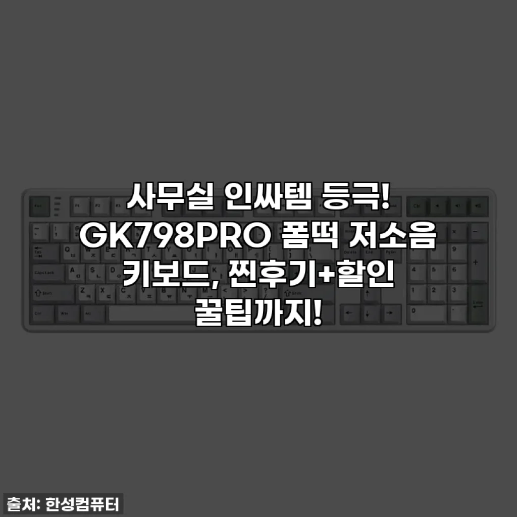 사무실 인싸템 등극! GK798PRO 폼떡 저소음 키보드, 찐후기+할인 꿀팁까지!