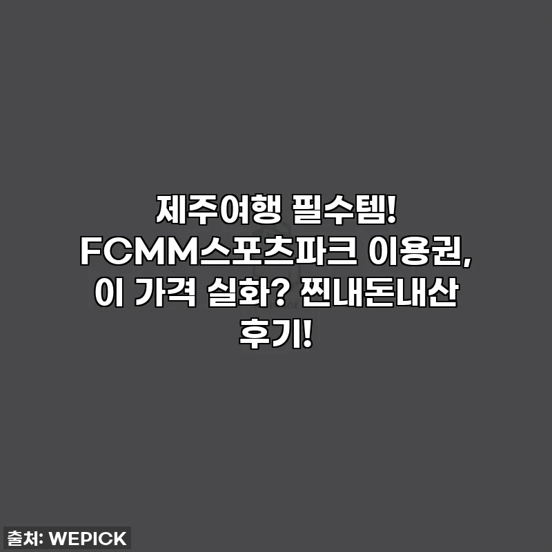 제주여행 필수템! FCMM스포츠파크 이용권, 이 가격 실화? 찐내돈내산 후기!