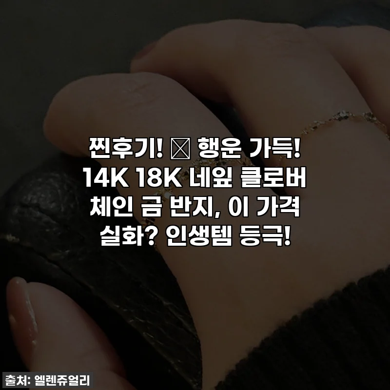 찐후기! ✨ 행운 가득! 14K 18K 네잎 클로버 체인 금 반지, 이 가격 실화? 인생템 등극!