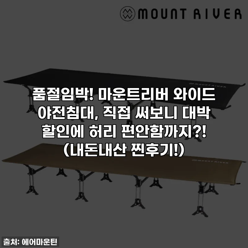 품절임박! 마운트리버 와이드 야전침대, 직접 써보니 대박 할인에 허리 편안함까지?! (내돈내산 찐후기!)