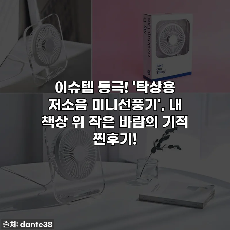 이슈템 등극! '탁상용 저소음 미니선풍기', 내 책상 위 작은 바람의 기적 찐후기!
