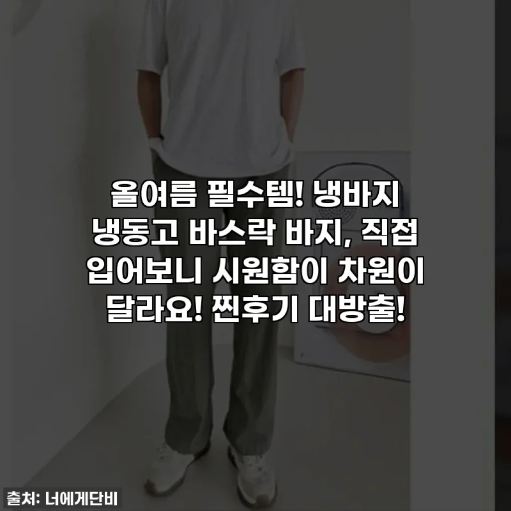 올여름 필수템! 냉바지 냉동고 바스락 바지, 직접 입어보니 시원함이 차원이 달라요! 찐후기 대방출!