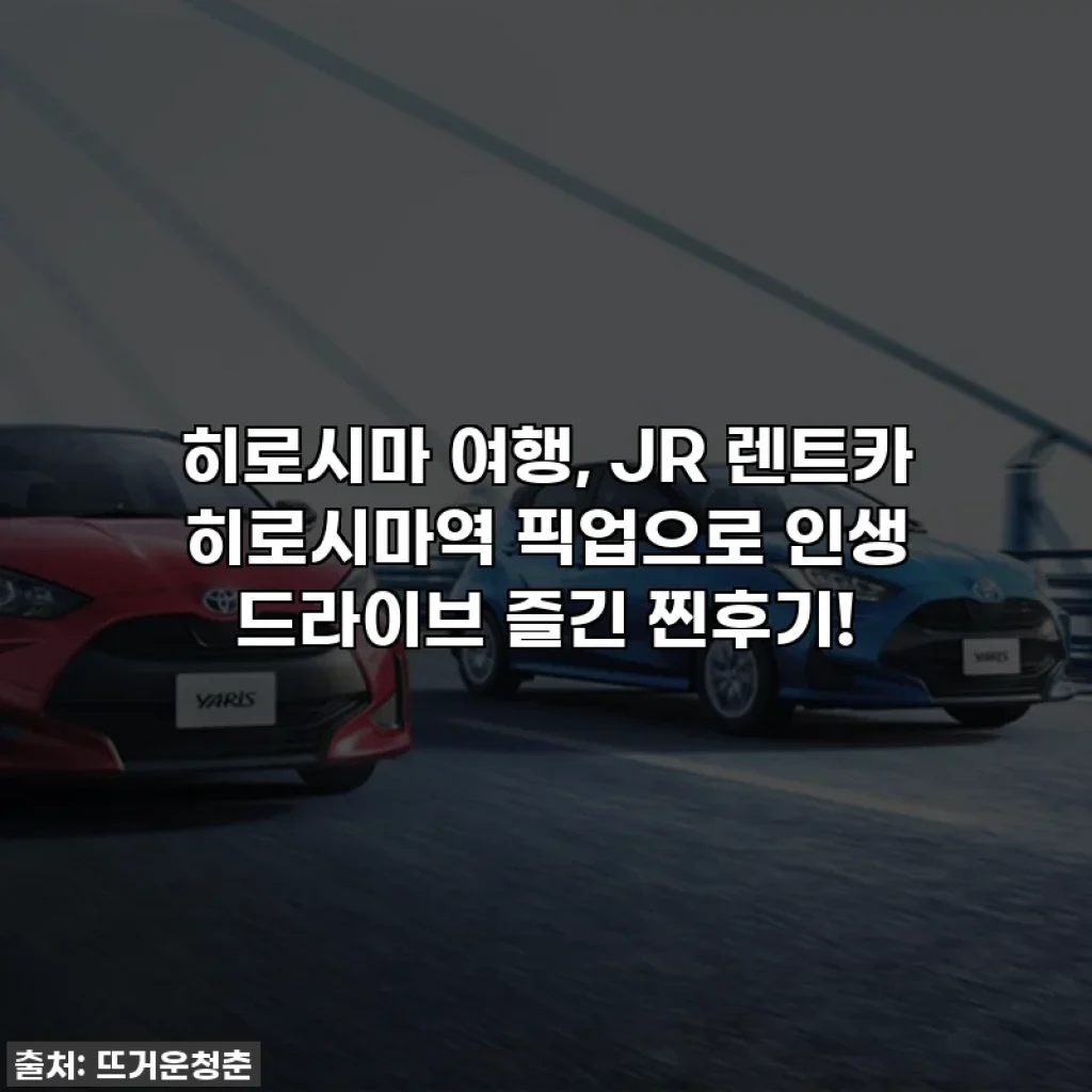 히로시마 여행, JR 렌트카 히로시마역 픽업으로 인생 드라이브 즐긴 찐후기!