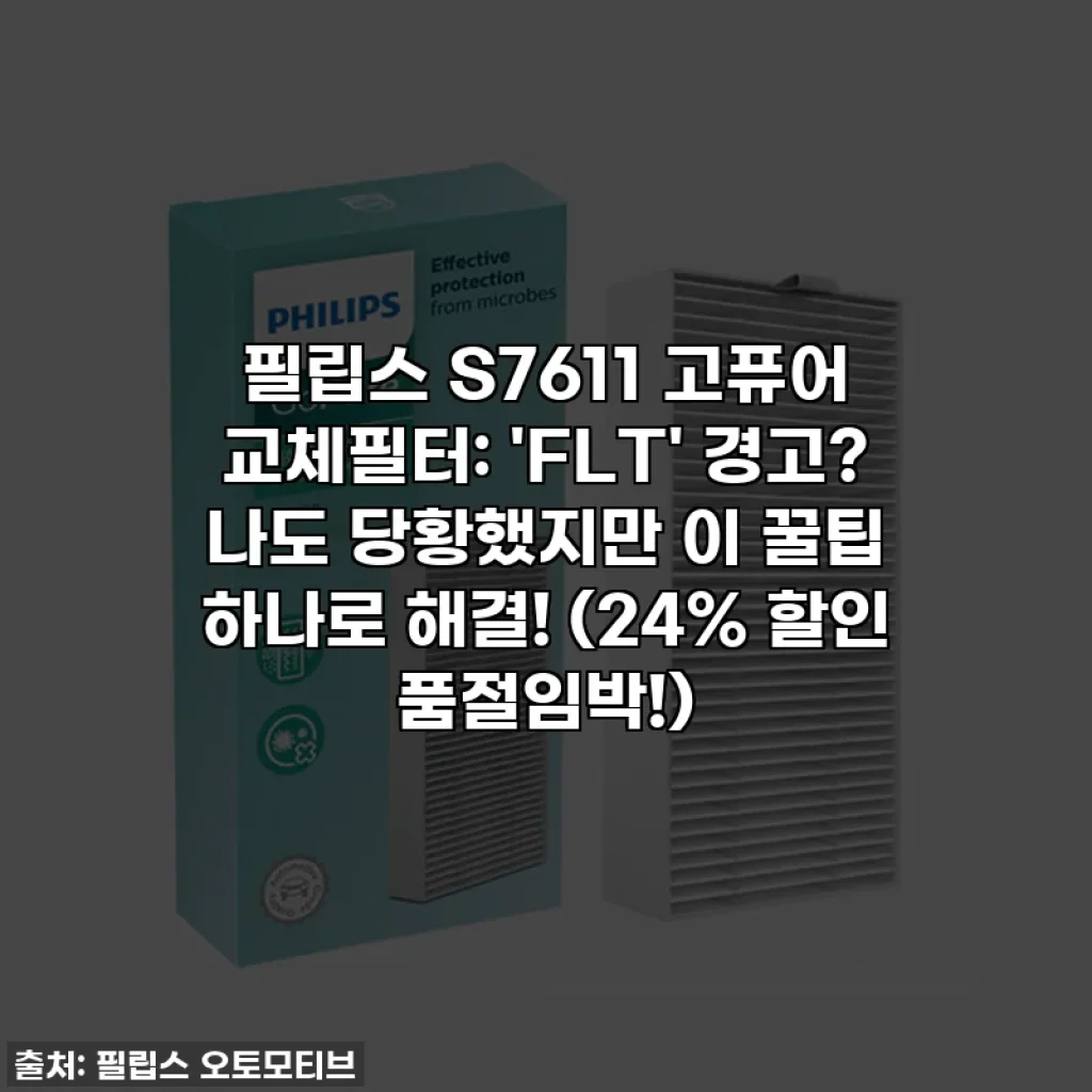 필립스 S7611 고퓨어 교체필터: 'FLT' 경고? 나도 당황했지만 이 꿀팁 하나로 해결! (24% 할인 품절임박!)