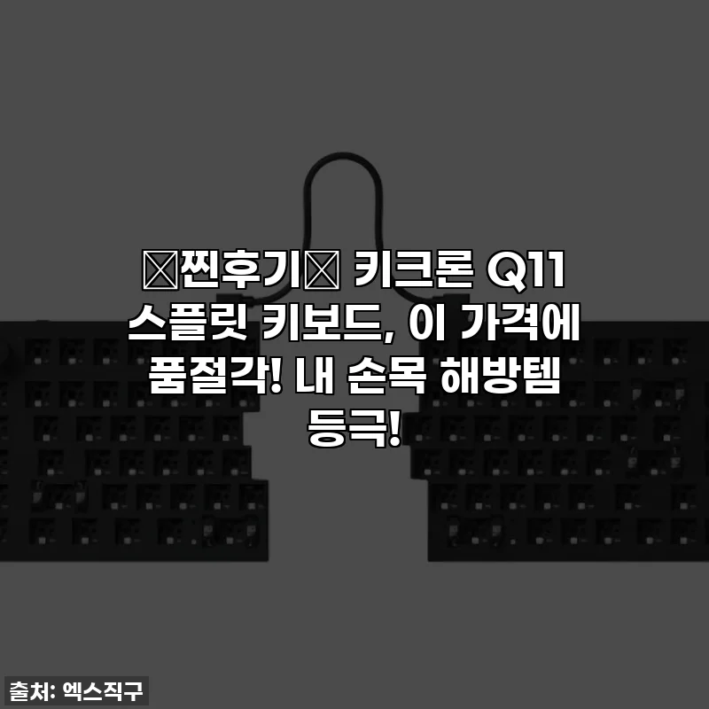 🚨찐후기🚨 키크론 Q11 스플릿 키보드, 이 가격에 품절각! 내 손목 해방템 등극!