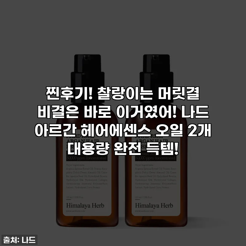 찐후기! 찰랑이는 머릿결 비결은 바로 이거였어! 나드 아르간 헤어에센스 오일 2개 대용량 완전 득템!