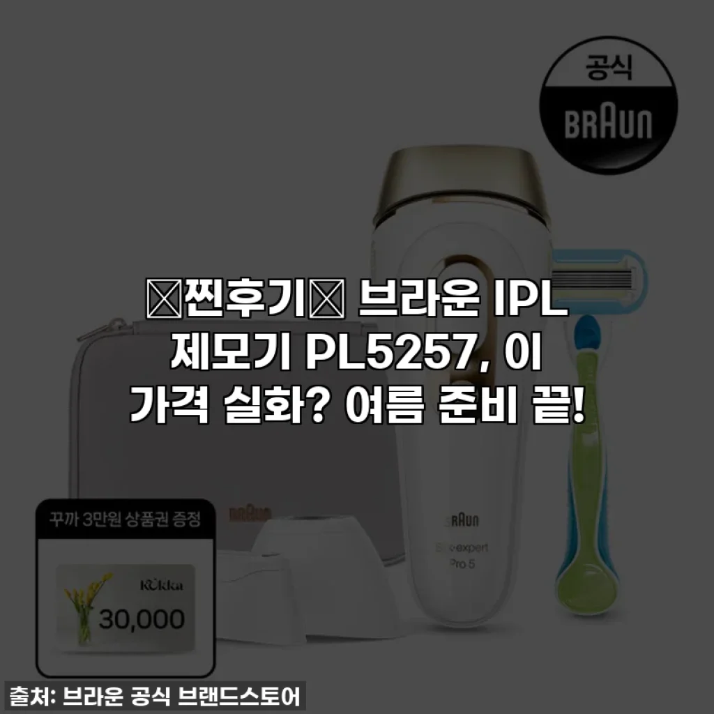 🚨찐후기🚨 브라운 IPL 제모기 PL5257, 이 가격 실화? 여름 준비 끝!