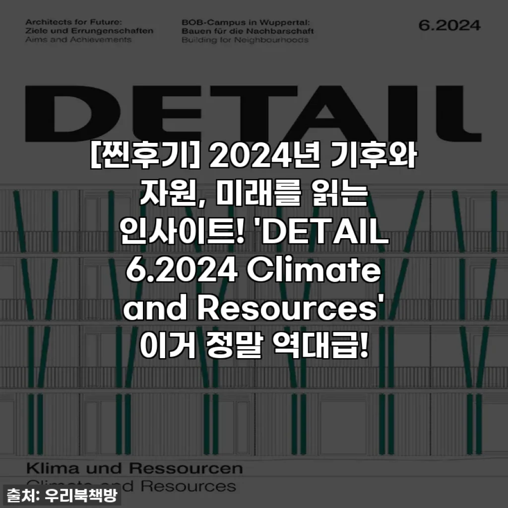 [찐후기] 2024년 기후와 자원, 미래를 읽는 인사이트! 'DETAIL 6.2024 Climate and Resources' 이거 정말 역대급!