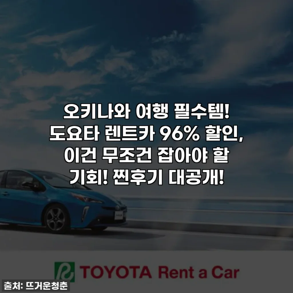 오키나와 여행 필수템! 도요타 렌트카 96% 할인, 이건 무조건 잡아야 할 기회! 찐후기 대공개!