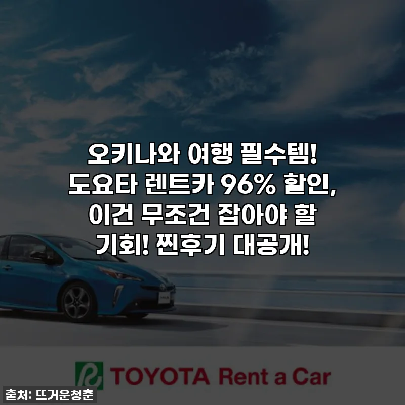오키나와 여행 필수템! 도요타 렌트카 96% 할인, 이건 무조건 잡아야 할 기회! 찐후기 대공개!