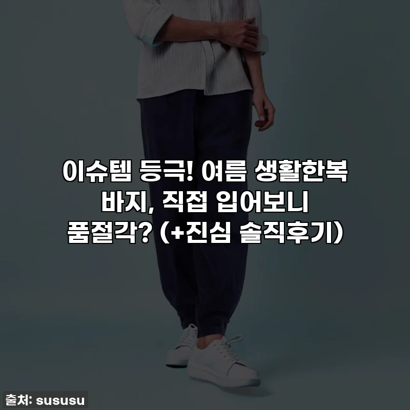이슈템 등극! 여름 생활한복 바지, 직접 입어보니 품절각? (+진심 솔직후기)