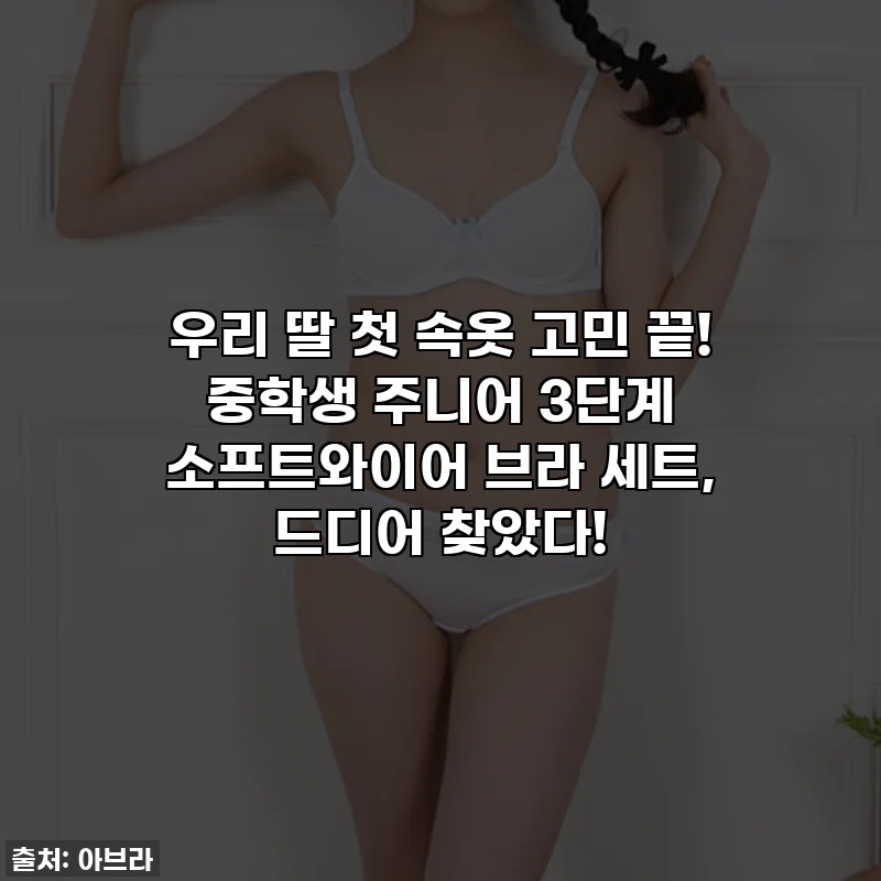 우리 딸 첫 속옷 고민 끝! 중학생 주니어 3단계 소프트와이어 브라 세트, 드디어 찾았다!