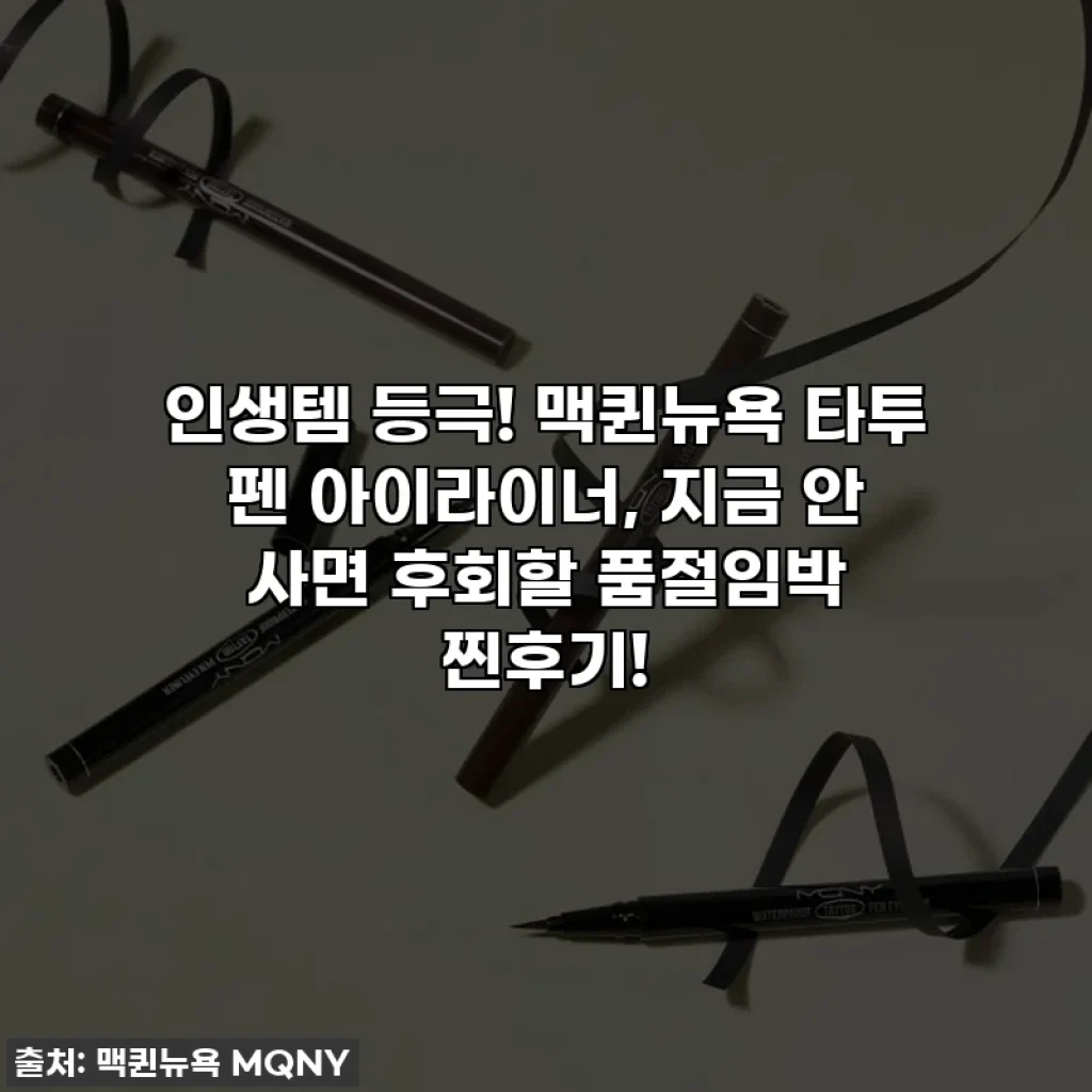 인생템 등극! 맥퀸뉴욕 타투 펜 아이라이너, 지금 안 사면 후회할 품절임박 찐후기!