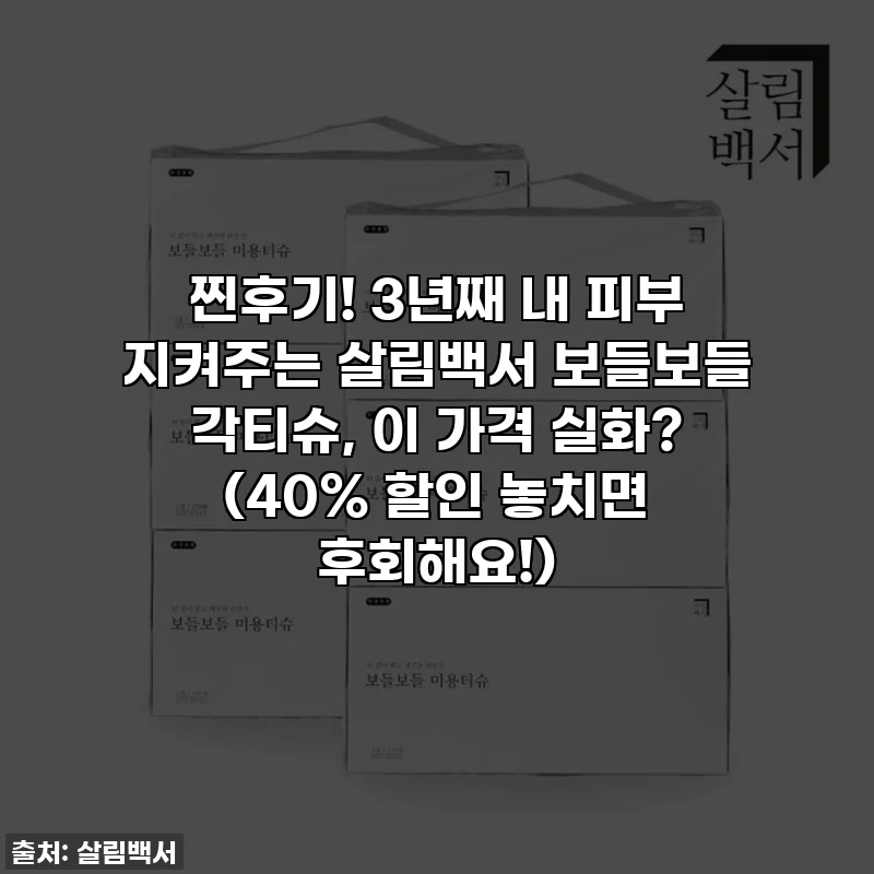찐후기! 3년째 내 피부 지켜주는 살림백서 보들보들 각티슈, 이 가격 실화? (40% 할인 놓치면 후회해요!)