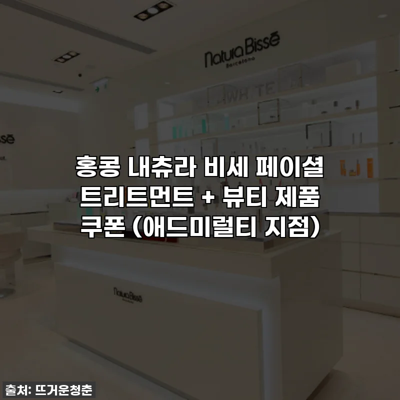 홍콩 내츄라 비세 페이셜 트리트먼트 + 뷰티 제품 쿠폰 (애드미럴티 지점)