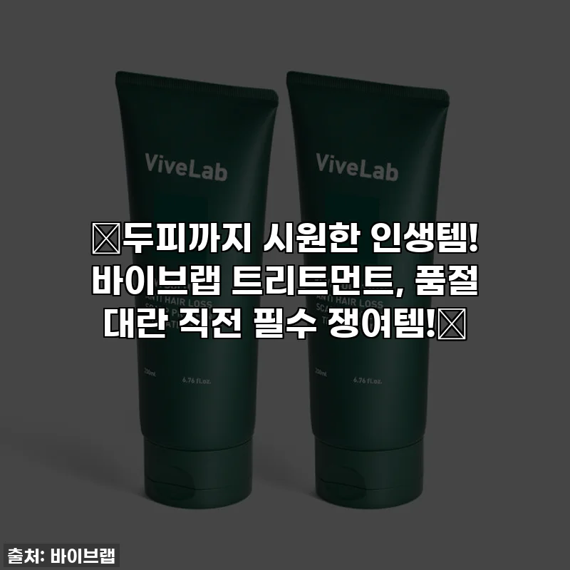 ✨두피까지 시원한 인생템! 바이브랩 트리트먼트, 품절 대란 직전 필수 쟁여템!✨