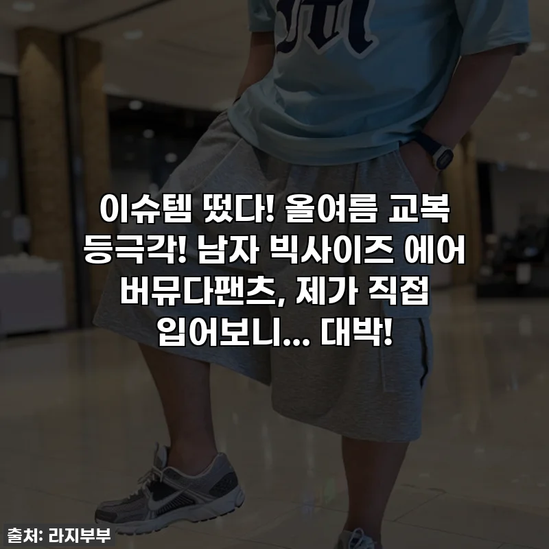 이슈템 떴다! 올여름 교복 등극각! 남자 빅사이즈 에어 버뮤다팬츠, 제가 직접 입어보니... 대박!