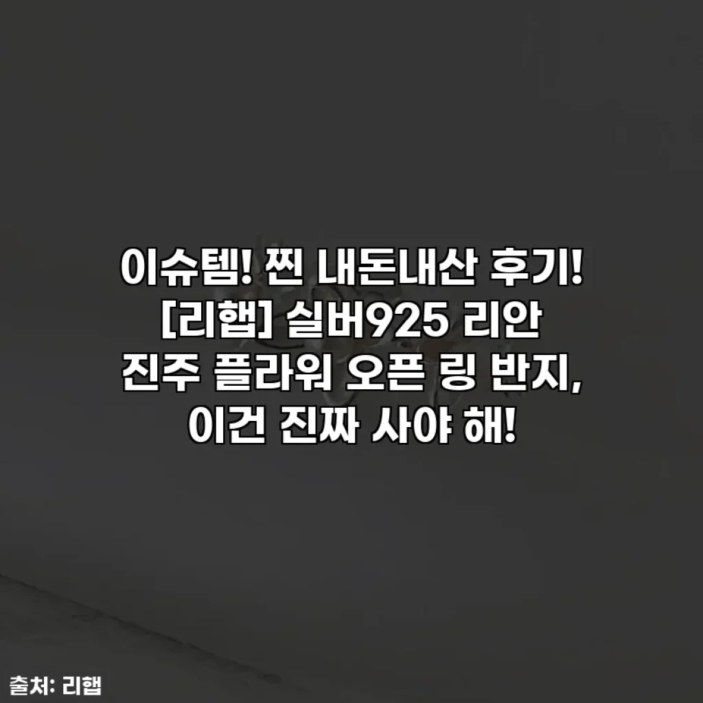 이슈템! 찐 내돈내산 후기! [리햅] 실버925 리안 진주 플라워 오픈 링 반지, 이건 진짜 사야 해!