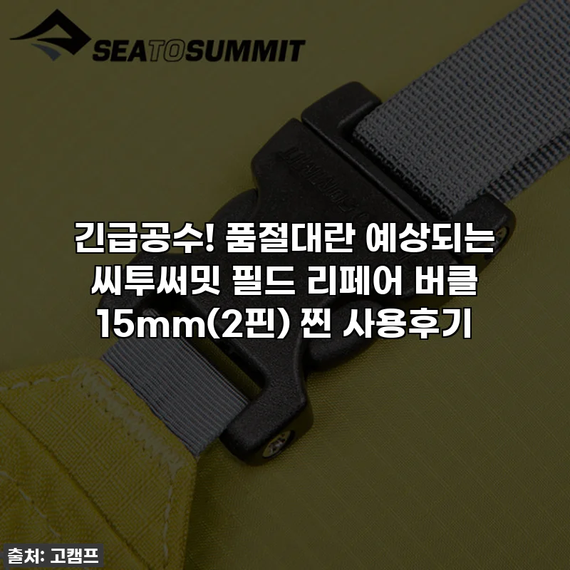 긴급공수! 품절대란 예상되는 씨투써밋 필드 리페어 버클 15mm(2핀) 찐 사용후기