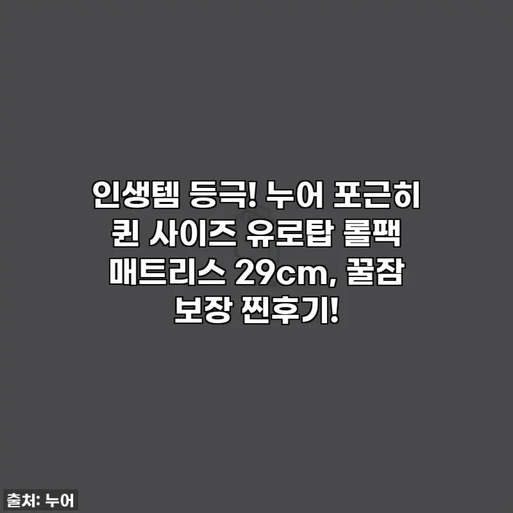 인생템 등극! 누어 포근히 퀸 사이즈 유로탑 롤팩 매트리스 29cm, 꿀잠 보장 찐후기! ✨