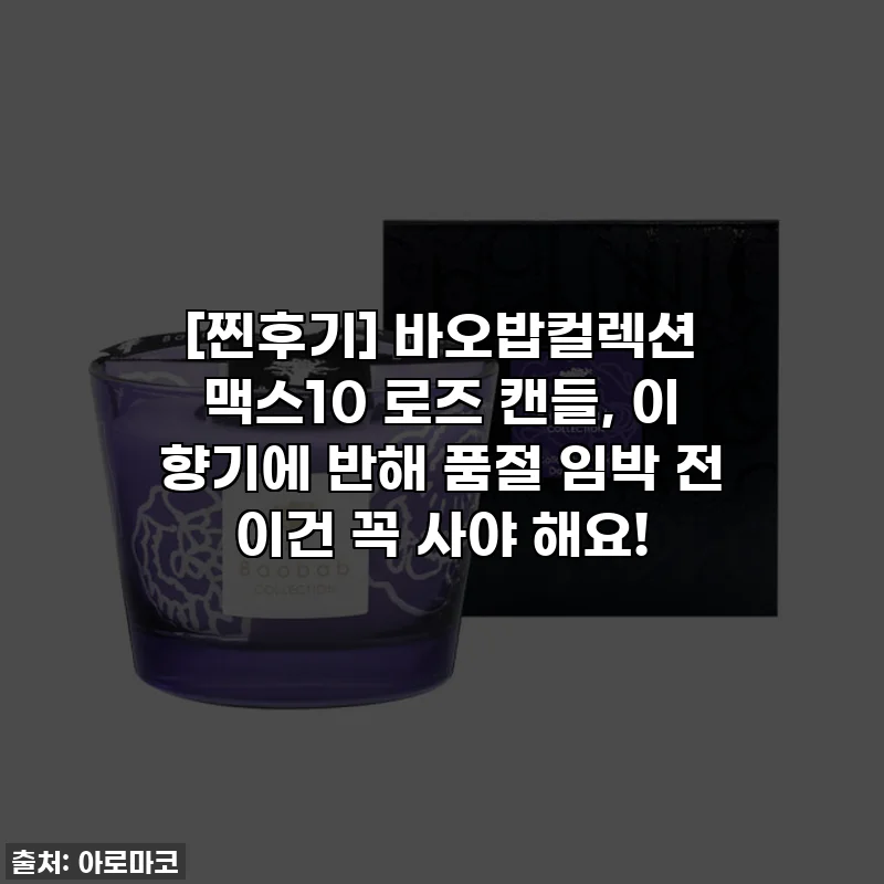 [찐후기] 바오밥컬렉션 맥스10 로즈 캔들, 이 향기에 반해 품절 임박 전 이건 꼭 사야 해요!