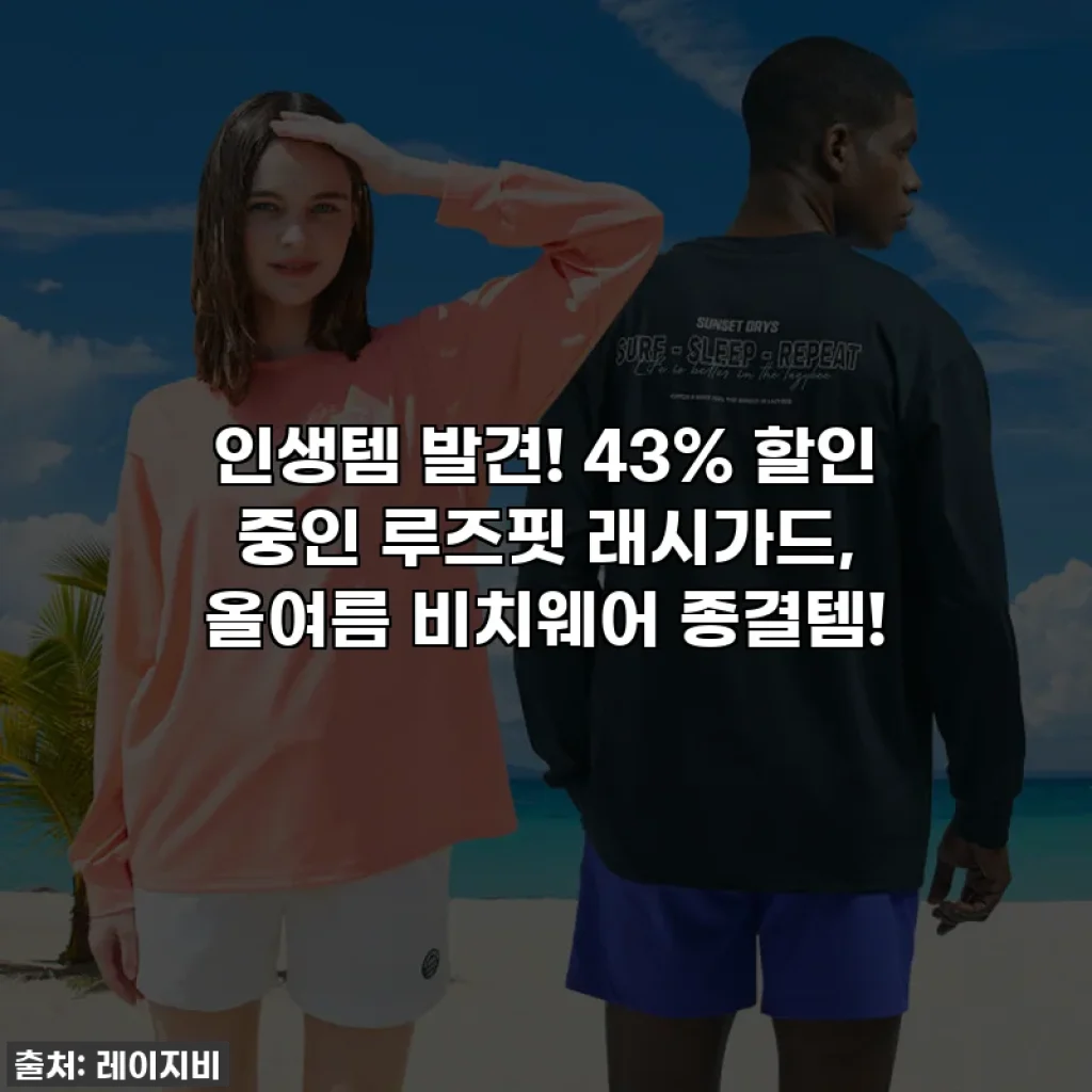 ✨ 인생템 발견! 43% 할인 중인 루즈핏 래시가드, 올여름 비치웨어 종결템! ✨