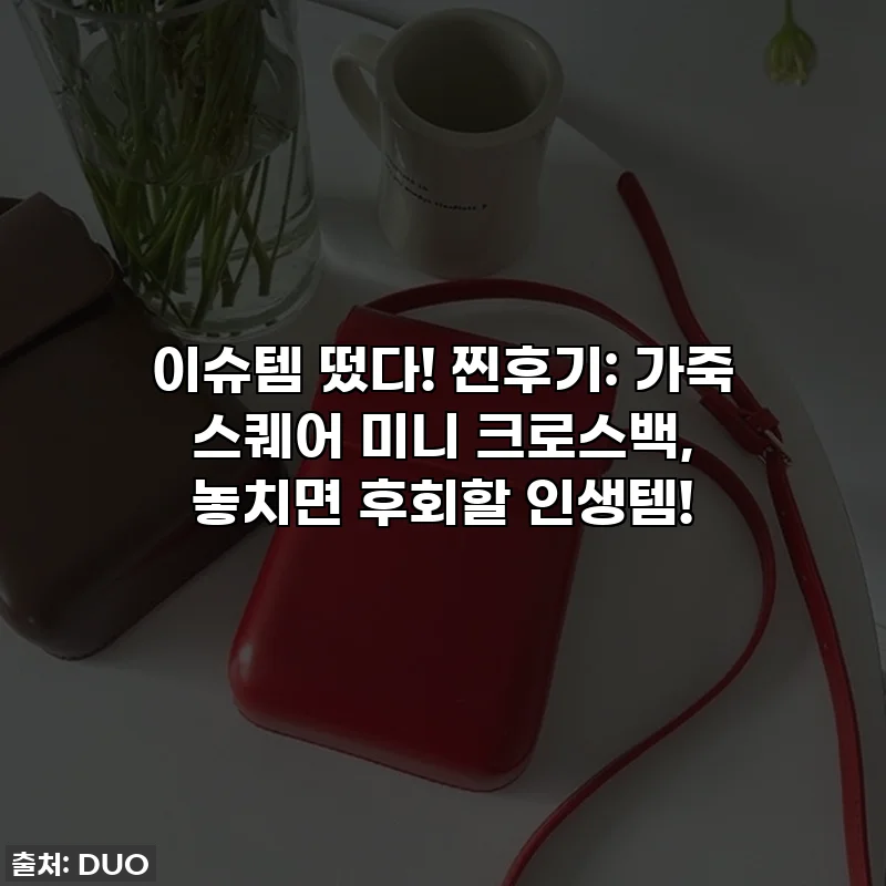 이슈템 떴다! 찐후기: 가죽 스퀘어 미니 크로스백, 놓치면 후회할 인생템!