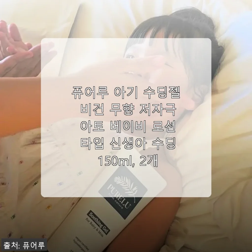 퓨어루 아기 수딩젤 비건 무향 저자극 사용후기 – 신생아부터 함께한 저의 경험
