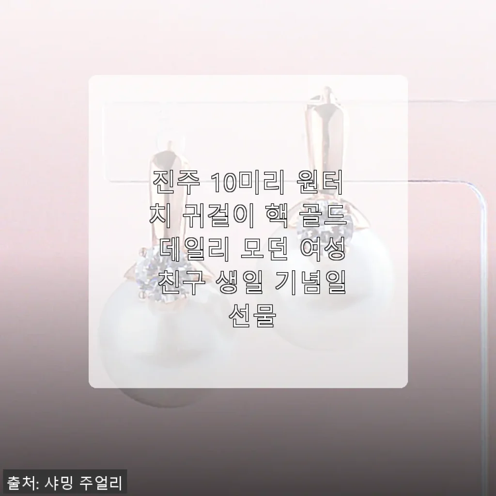 진주 10미리 원터치 귀걸이 사용후기: 결혼기념일 선물로 딱 좋은 모던한 여성용 액세서리
