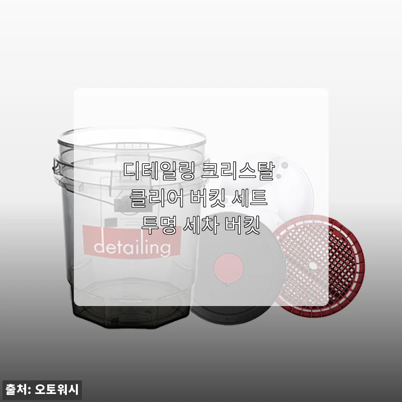 디테일링 크리스탈 클리어 버킷 세트 사용후기 - 투명 세차 버킷의 실용성